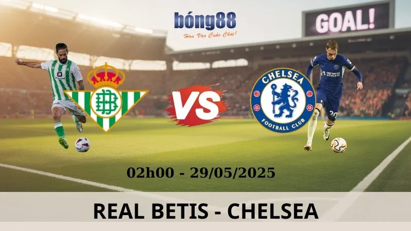Nhận Định Bóng Đá - Real Betis vs Chelsea 29/05/2025 Nhận Định Bóng Đá - Real Betis vs Chelsea 29/05/2025