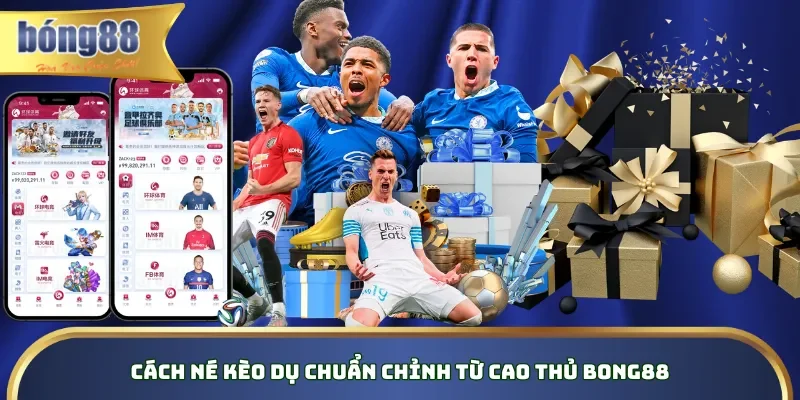 Cách Né Kèo Dụ Để Bảo Vệ Nguồn Vốn Khi Cá Cược Bóng Đá Cách né kèo dụ chuẩn chỉnh từ cao thủ Bong88