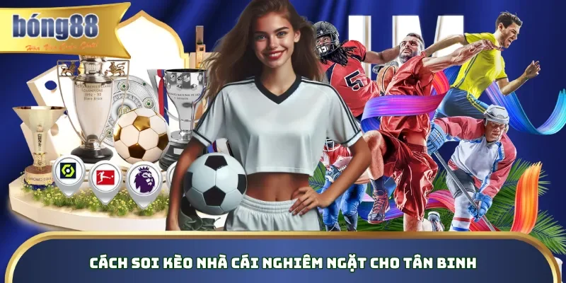Cách Soi Kèo Nhà Cái - Nghệ Thuật Dự Đoán Online Bất Bại Cách soi kèo nhà cái nghiêm ngặt cho tân binh